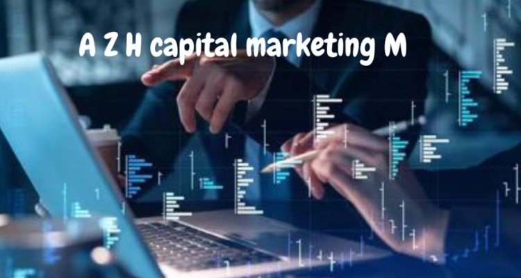What is a z h capital marketing m