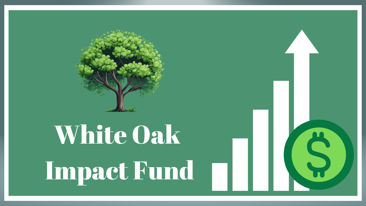 White Oak Impact Fund: Investing for Positive Change