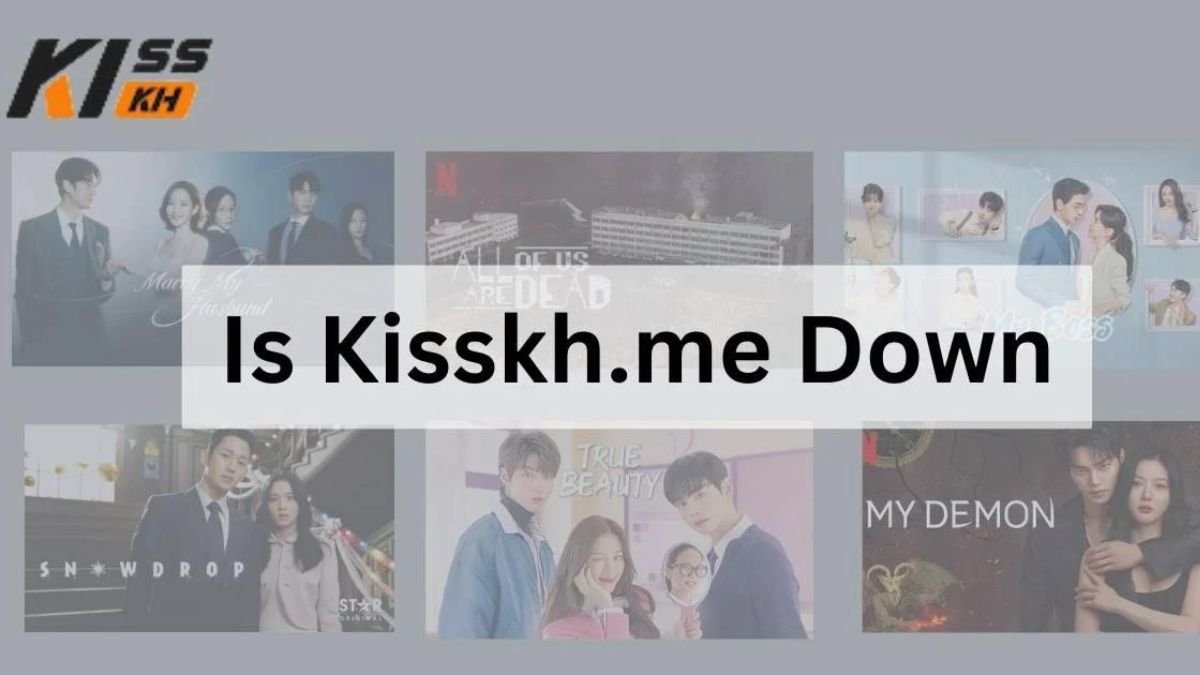 Is Kisskh Down? Complete Review